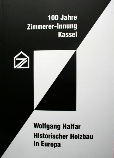 Historischer Holzbau in Europa . 100 Jahre Zimmerer-Innung Kassel